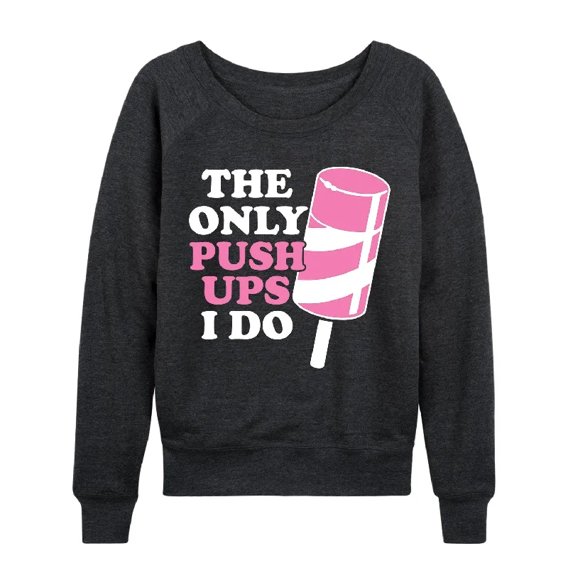 The Only Push Ups I Do Womens French Terry Pullover Oblong Neck Pullover